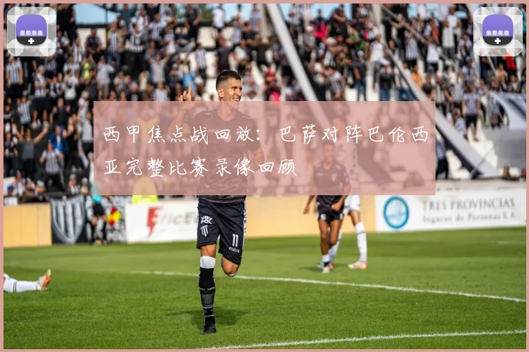 西甲焦点战回放：巴萨对阵巴伦西亚完整比赛录像回顾