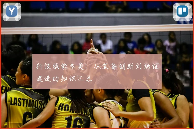 科技赋能冬奥：从装备创新到场馆建设的知识汇总