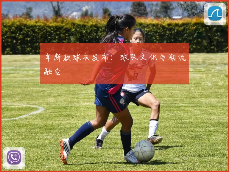 年新款球衣发布：球队文化与潮流融合