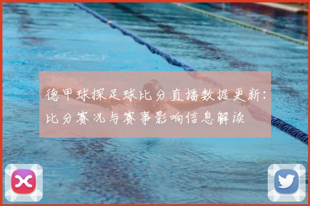 德甲球探足球比分直播数据更新：比分赛况与赛事影响信息解读