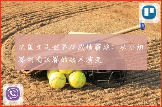 法国女足世界杯战绩解读：从小组赛到淘汰赛的战术演变